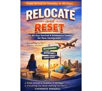 RELOCATE & RESET: The 90-Day Survival & Settlement Toolkit for New Immigrants