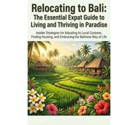 Relocating to Bali: The Essential Expat Guide to Living and Thriving in Paradise: Visa Tips, Cultural Insights, Housing & Career Advice for a Seamless Transition