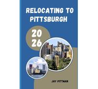 RELOCATING TO PITTSBURGH 2026: Insider Tips for Finding Affordable Neighborhoods, Career Growth, and Everyday Success in the Steel City