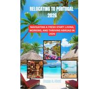 RELOCATING TO PORTUGAL 2026: NAVIGATING A FRESH START: LIVING, WORKING, AND THRIVING ABROAD IN 2026