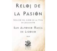 Reloj de la Pasión: Seguido del Libro de la Vida de Jesucristo (Facsímil de 1859) (Clásicos Católicos de El Templario Editorial)