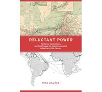Reluctant Power: Networks, Corporations, and the Struggle for Global Governance in the Early 20th Century