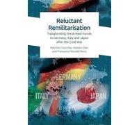 Reluctant Remilitarisation: Transforming the Armed Forces in Germany, Italy and Japan After the Cold War