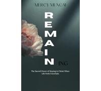 REMAINing: The Sacred Power of Staying in Christ When Life Feels Uncertain