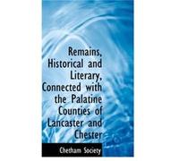 Remains Historical and Literary Connected with the Palatine Counties of Lancaster and Chester by Chetham Society Society, Chetham (Auteur)
