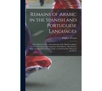 Remains Of Arabic In The Spanish And Portuguese Languages: With A Sketch By Way Of Introduction Of The History Of Spain, From The Invasion To The Expu