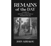 Remains of the Day A Guide to Historic Cemeteries of Washington, DC - John Kiriakou - Rare Bird Books - ebook (ePub) - Livre