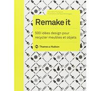 Remake it. 500 idées design pour recycler meubles et objets