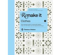 Remake It: Clothes: The Essential Guide to Resourceful Fashion with Over 500 Tricks, Tips and Inspirational Designs