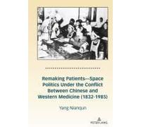 Remaking Patients-Space Politics Under The Conflict Between Chinese And Western Medicine (1832-1985)