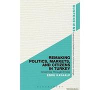 Remaking Politics, Markets, and Citizens in Turkey - [Version Originale] Ebru Kayaalp (Auteur)