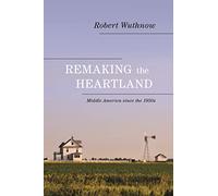 Remaking the Heartland: Middle America Since the 1950s