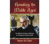 Remaking the Middle Ages: The Methods of Cinema and History in Portraying the Medieval World Elliott, Andrew B. R. (Auteur)