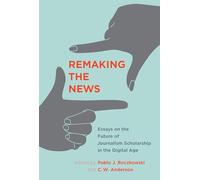 Remaking the News: Essays on the Future of Journalism Scholarship in the Digital Age