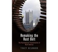 Remaking the Rust Belt by Tracy Neumann Tracy Neumann (Auteur)