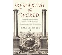 Remaking the World: European Distinctiveness and the Transformation of Politics, Culture and the Economy
