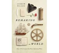 Remaking the World: How 1776 Created the Post-Christian West