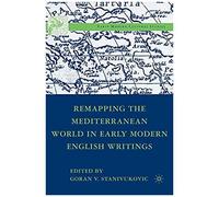 Remapping the Mediterranean World in Early Modern English Writings, Early Modern Cultural Studies Series Goran V. Stanivukovic (Auteur)