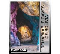 Remarkable Caves Of Bolivia Photo Book: Explore Stunning Underground Landscapes Through 40 Captivating Images That Inspire Adventure