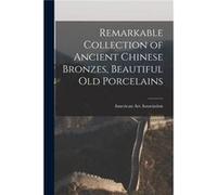 Remarkable Collection of Ancient Chinese Bronzes Beautiful Old Porcelains - Creative Media Partners LLC - Creative Media Partners LLC - Livre en Anglais Creative Media Partners LLCCreative Media Partn