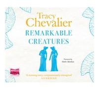 Remarkable Creatures by Tracy Chevalier Tracy Chevalier, Hattie Morahan (Auteur)