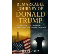 Remarkable Journey of Donald Trump: A Trailblazer’s Odyssey, Power, Persona, and Polarization