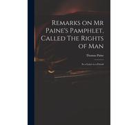 Remarks On Mr Paine's Pamphlet, Called The Rights Of Man: In A Letter To A Friend