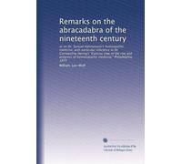 Remarks on the abracadabra of the nineteenth century: or on Dr. Samuel Hahnemann's homeopathic medicine, with particular reference to Dr. Constantine Hering's "Concise view of the rise and progress of homoeopathic medicine," Philadelphia, 1833