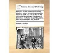 Remarks On The Influence Of Climate, Situation, Nature Of Country, Population, Nature Of Food, And Way Of Life, On The Disposition And Temper, Manners ... And Customs, Form Of Government, And Religion