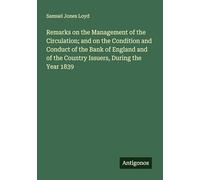 Remarks on the Management of the Circulation; and on the Condition and Conduct of the Bank of England and of the Country Issuers, During the Year 1839