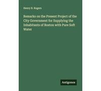 Remarks on the Present Project of the City Government for Supplying the Inhabitants of Boston with Pure Soft Water