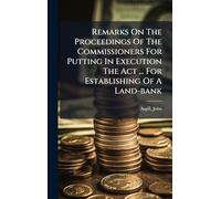 Remarks On The Proceedings Of The Commissioners For Putting In Execution The Act ... For Establishing Of A Land-bank