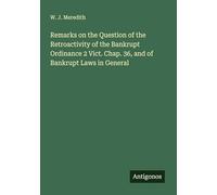 Remarks on the Question of the Retroactivity of the Bankrupt Ordinance 2 Vict. Chap. 36, and of Bankrupt Laws in General