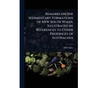 Remarks On The Sedimentary Formations Of New South Wales, Illustrated By References To Other Provinces Of Australasia