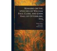 Remarks on the Speeches of William Paul Clerk, and John Hall of Otterburn, Esq