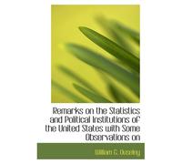 Remarks On The Statistics And Political Institutions Of The United States With Some Observations On