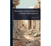 Remarks Upon Chipped Stone Implements
