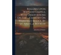 Remarks Upon Wayside Chapels, With Observations On The ... Chantry On Wakefield Bridge, By J.C. And C.A. Buckler