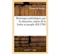 Remarques patriotiques, par la citoyenne, auteur de la Lettre au peuple Olympe de Gouges (Auteur)