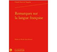 Remarques sur la langue françoise Claude Favre de Vaugelas (Auteur), Wendy Ayres-Bennett (Collection dirigée par), Wendy Ayres-Bennett (Editeur du volume), Bernard Colombat (Collection dirigée par), J