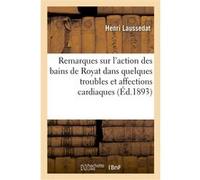 Remarques sur l'action des bains de Royat dans quelques troubles et affections cardiaques Henri Laussedat (Auteur)