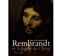 Rembrandt et la figure du Christ : L'album de l'exposition