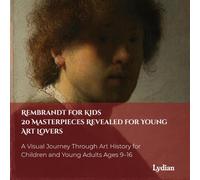 REMBRANDT FOR KIDS 20 MASTERPIECES REVEALED FOR YOUNG ART LOVERS: A Visual Journey Through Art History for Children and Young Adults Ages 9-16