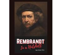 Rembrandt in a Nutshell: The Complete Life, Art, and Legacy of the Dutch Master