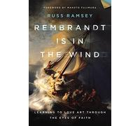 Rembrandt Is in the Wind: Learning to Love Art through the Eyes of Faith