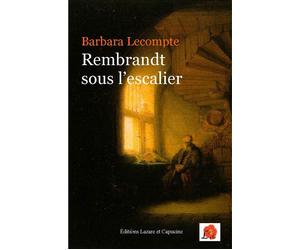 Rembrandt sous l'escalier - Barbara Lecompte - Lazare Et Capucine Eds - broché - Biographie