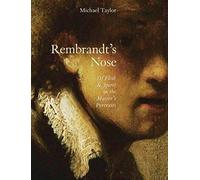 Rembrandt's Nose: Of Flesh And Spirit In The Master's Portraits