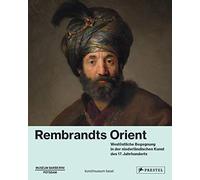 Rembrandts Orient: Westöstliche Begegnung in der niederländischen Kunst des 17. Jahrhunderts
