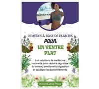 Remèdes à base de plantes pour un ventre plat: Les solutions de médecine naturelle pour réduire la graisse du ventre, améliorer la digestion et soulager les ballonnements