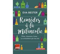 Remèdes à la mélancolie: Films, chansons, livres... La consolation par les arts